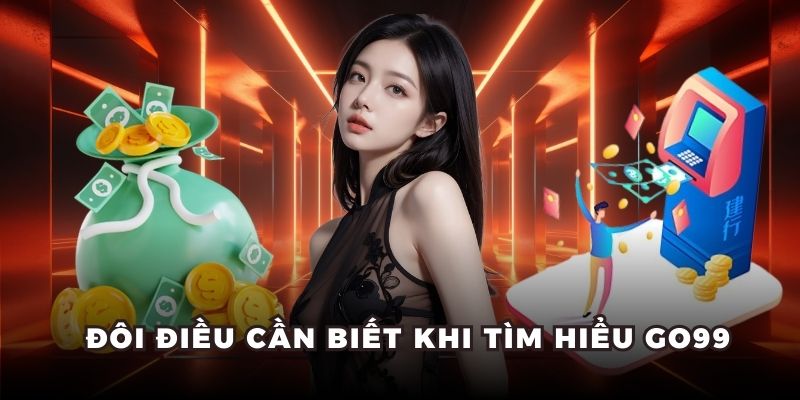Đôi điều cần biết khi tìm hiểu Go99